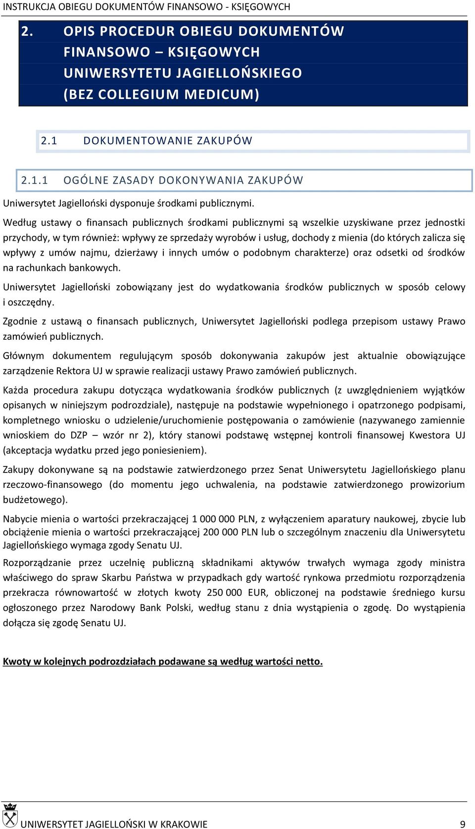 Według ustawy o finansach publicznych środkami publicznymi są wszelkie uzyskiwane przez jednostki przychody, w tym również: wpływy ze sprzedaży wyrobów i usług, dochody z mienia (do których zalicza