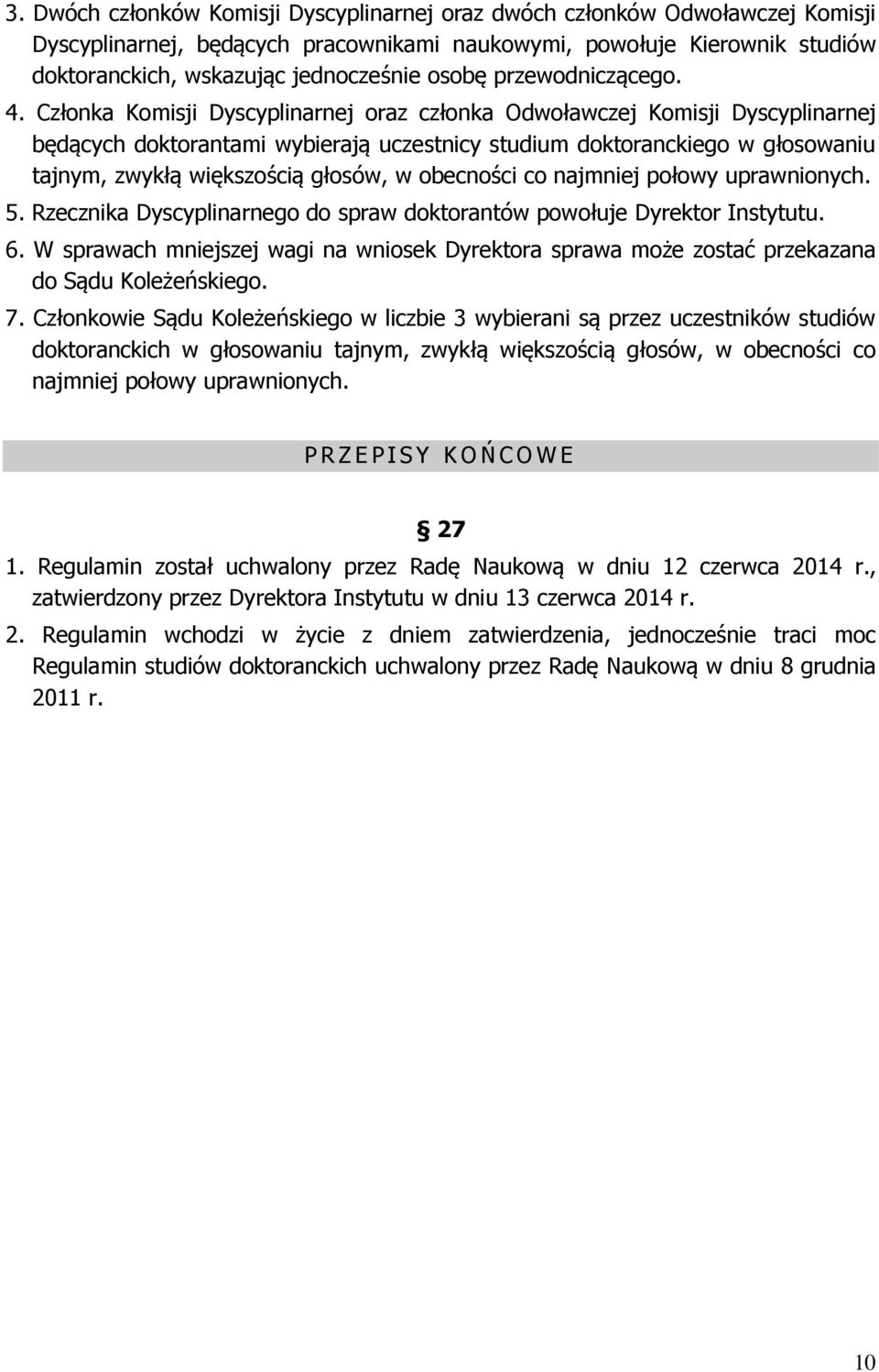 Członka Komisji Dyscyplinarnej oraz członka Odwoławczej Komisji Dyscyplinarnej będących doktorantami wybierają uczestnicy studium doktoranckiego w głosowaniu tajnym, zwykłą większością głosów, w