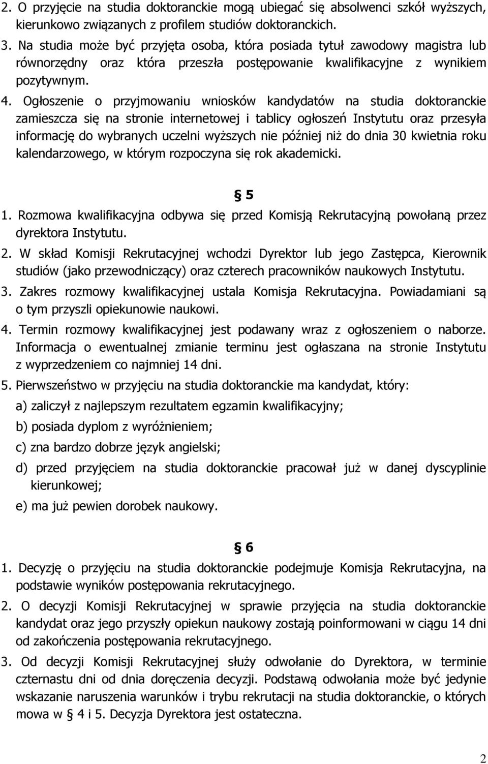 Ogłoszenie o przyjmowaniu wniosków kandydatów na studia doktoranckie zamieszcza się na stronie internetowej i tablicy ogłoszeń Instytutu oraz przesyła informację do wybranych uczelni wyższych nie