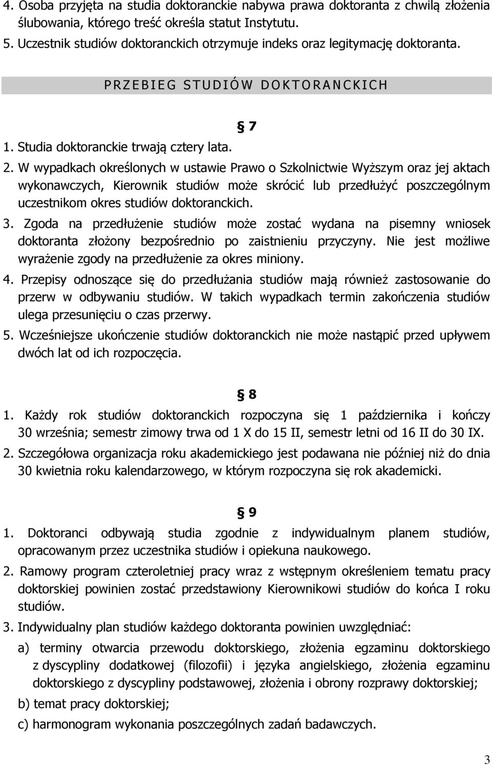 W wypadkach określonych w ustawie Prawo o Szkolnictwie Wyższym oraz jej aktach wykonawczych, Kierownik studiów może skrócić lub przedłużyć poszczególnym uczestnikom okres studiów doktoranckich. 3.