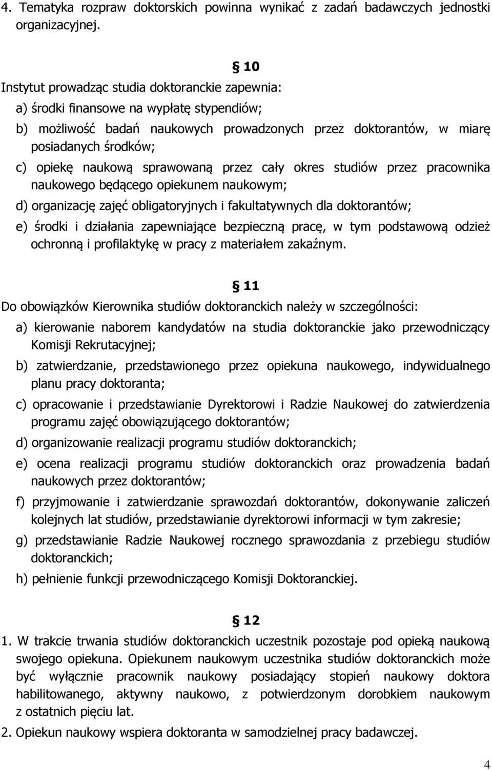 naukową sprawowaną przez cały okres studiów przez pracownika naukowego będącego opiekunem naukowym; d) organizację zajęć obligatoryjnych i fakultatywnych dla doktorantów; e) środki i działania