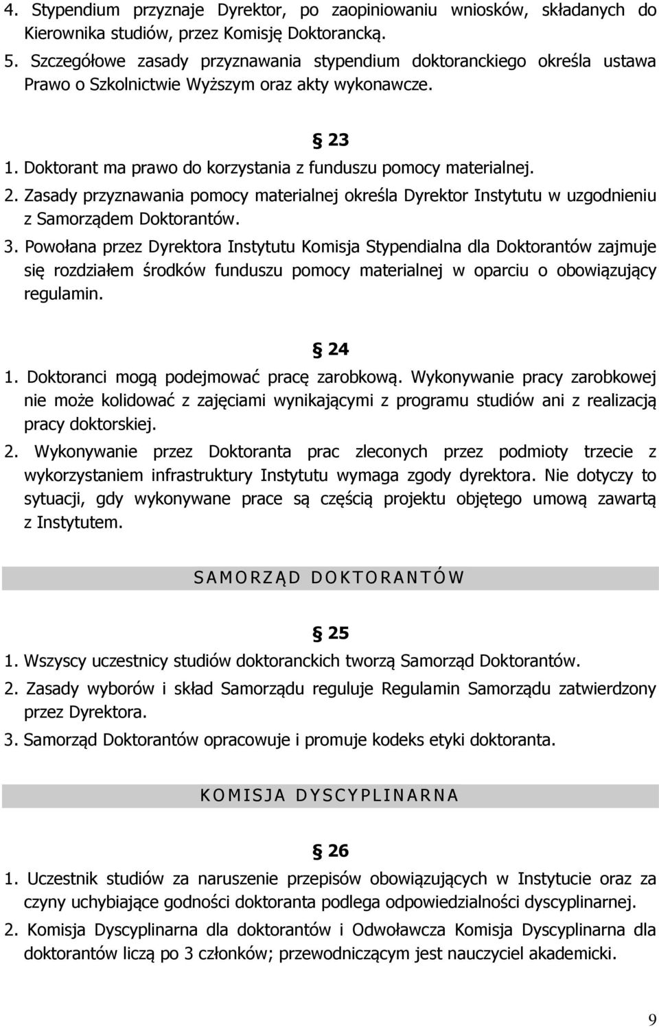 1. Doktorant ma prawo do korzystania z funduszu pomocy materialnej. 2. Zasady przyznawania pomocy materialnej określa Dyrektor Instytutu w uzgodnieniu z Samorządem Doktorantów. 3.