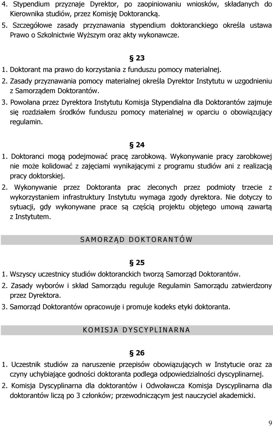 1. Doktorant ma prawo do korzystania z funduszu pomocy materialnej. 2. Zasady przyznawania pomocy materialnej określa Dyrektor Instytutu w uzgodnieniu z Samorządem Doktorantów. 3.