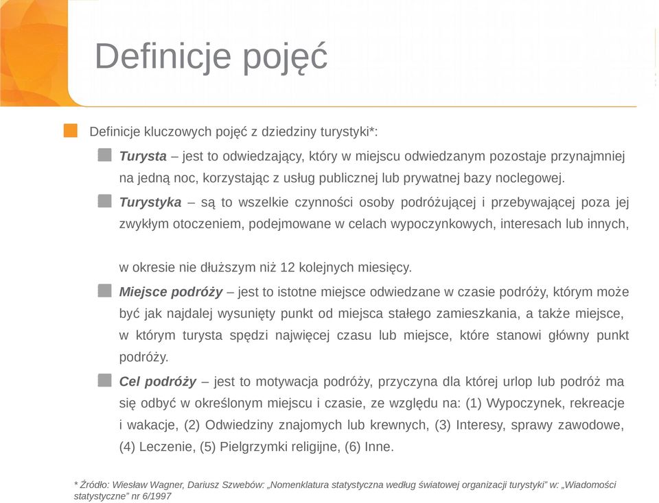 Turystyka są to wszelkie czynności osoby podróżującej i przebywającej poza jej zwykłym otoczeniem, podejmowane w celach wypoczynkowych, interesach lub innych, w okresie nie dłuższym niż 12 kolejnych