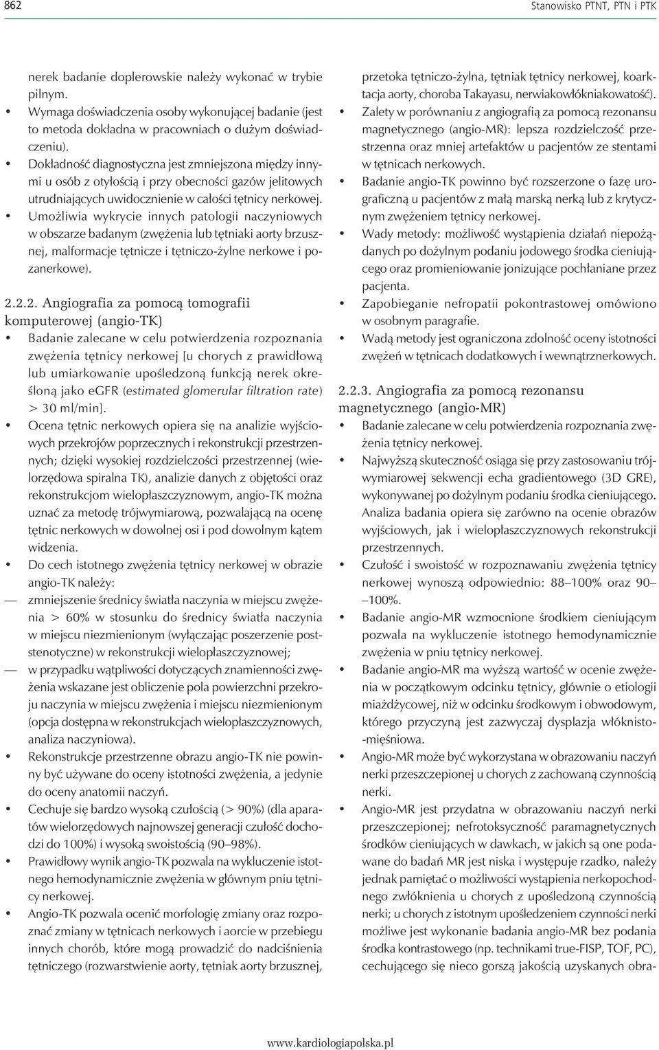 Umożliwia wykrycie innych patologii naczyniowych w obszarze badanym (zwężenia lub tętniaki aorty brzusznej, malformacje tętnicze i tętniczo-żylne nerkowe i pozanerkowe). 2.