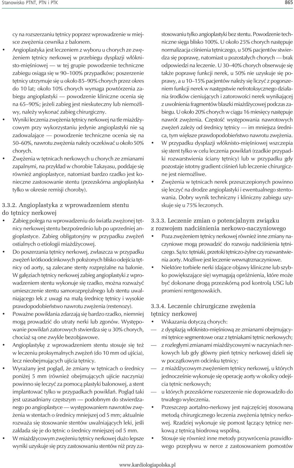 utrzymuje się u około 85 90% chorych przez okres do 10 lat; około 10% chorych wymaga powtórzenia zabiegu angioplastyki powodzenie kliniczne ocenia się na 65 90%; jeżeli zabieg jest nieskuteczny lub