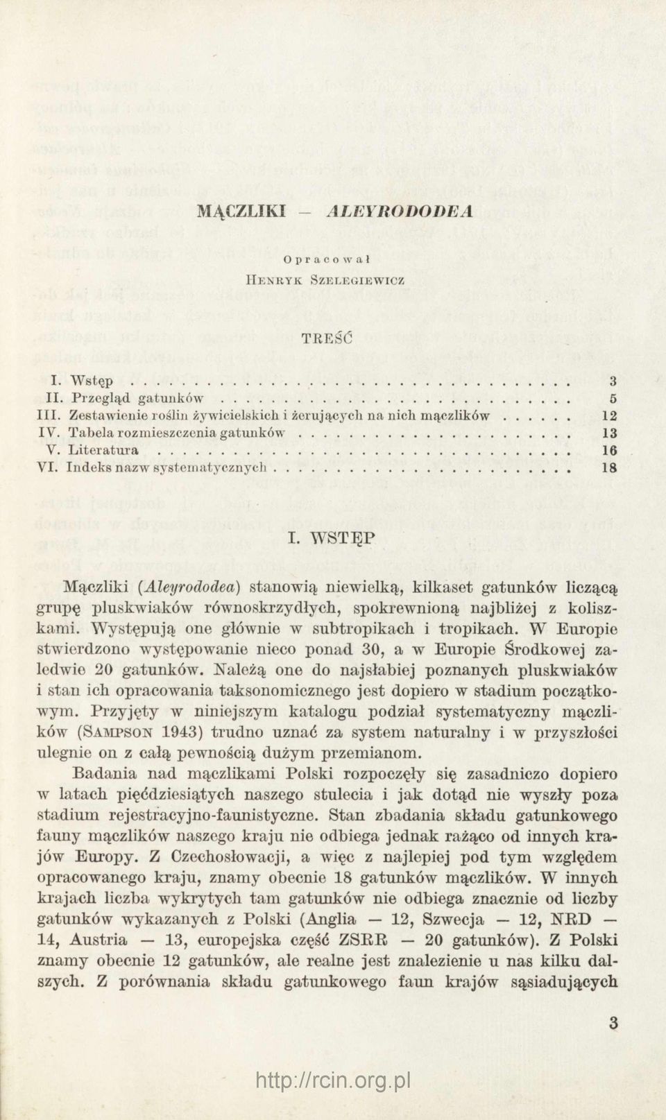 WSTĘP Mączliki (Aleyrododea) stanowią niewielką, kilkaset gatunków liczącą grupę pluskwiaków równoskrzyclłych, spokrewnioną najbliżej z koliszkami. Występują one głównie w subtropikach i tropikach.