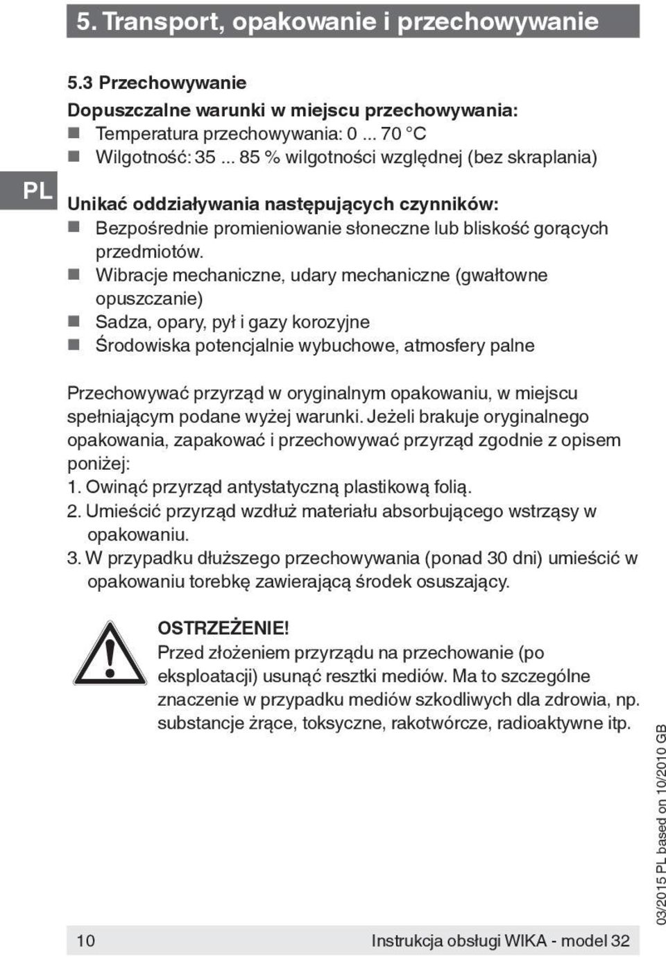 Wibracje mechaniczne, udary mechaniczne (gwałtowne opuszczanie) Sadza, opary, pył i gazy korozyjne Środowiska potencjalnie wybuchowe, atmosfery palne Przechowywać przyrząd w oryginalnym opakowaniu, w