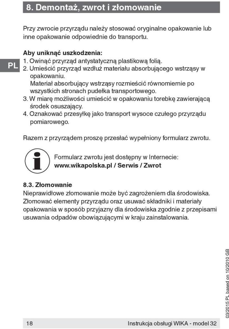 Materiał absorbujący wstrząsy rozmieścić równomiernie po wszystkich stronach pudełka transportowego. 3. W miarę możliwości umieścić w opakowaniu torebkę zawierającą środek osuszający. 4.