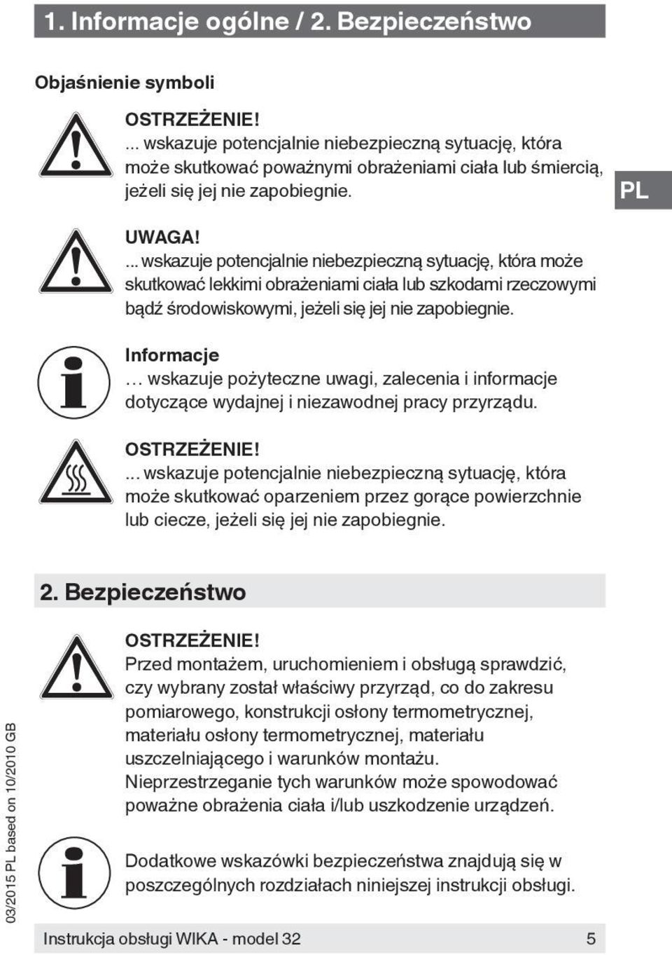 ... wskazuje potencjalnie niebezpieczną sytuację, która może skutkować lekkimi obrażeniami ciała lub szkodami rzeczowymi bądź środowiskowymi, jeżeli się jej nie zapobiegnie.