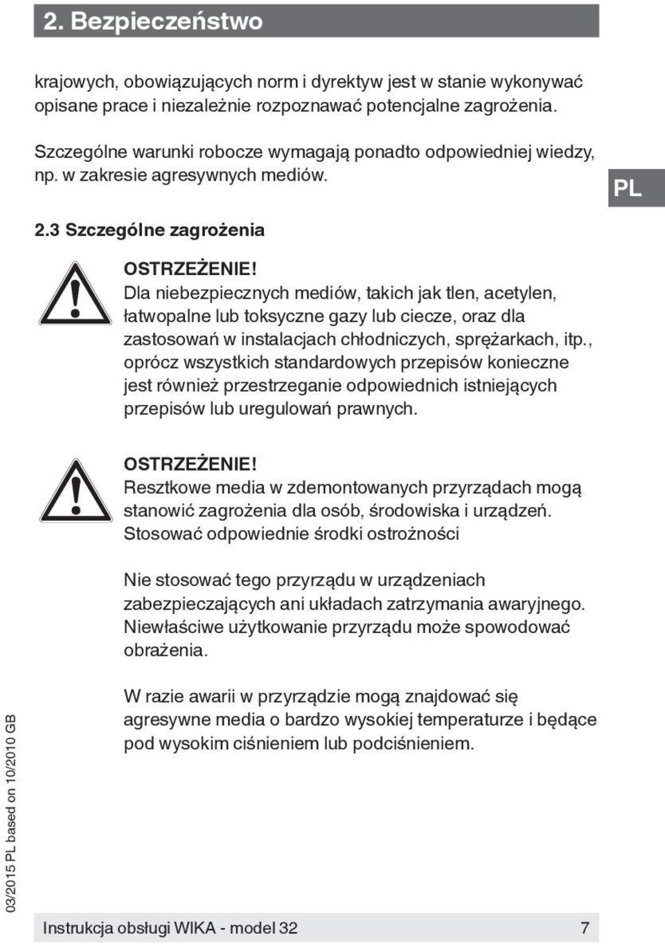 3 Szczególne zagrożenia Dla niebezpiecznych mediów, takich jak tlen, acetylen, łatwopalne lub toksyczne gazy lub ciecze, oraz dla zastosowań w instalacjach chłodniczych, sprężarkach, itp.