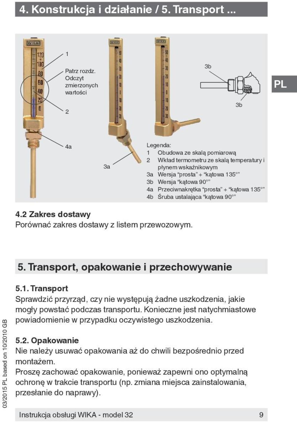 Przeciwnakrętka prosta + kątowa 135 4b Śruba ustalająca kątowa 90 4.2 Zakres dostawy Porównać zakres dostawy z listem przewozowym. 5. Transport, opakowanie i przechowywanie 5.1. Transport Sprawdzić przyrząd, czy nie występują żadne uszkodzenia, jakie mogły powstać podczas transportu.