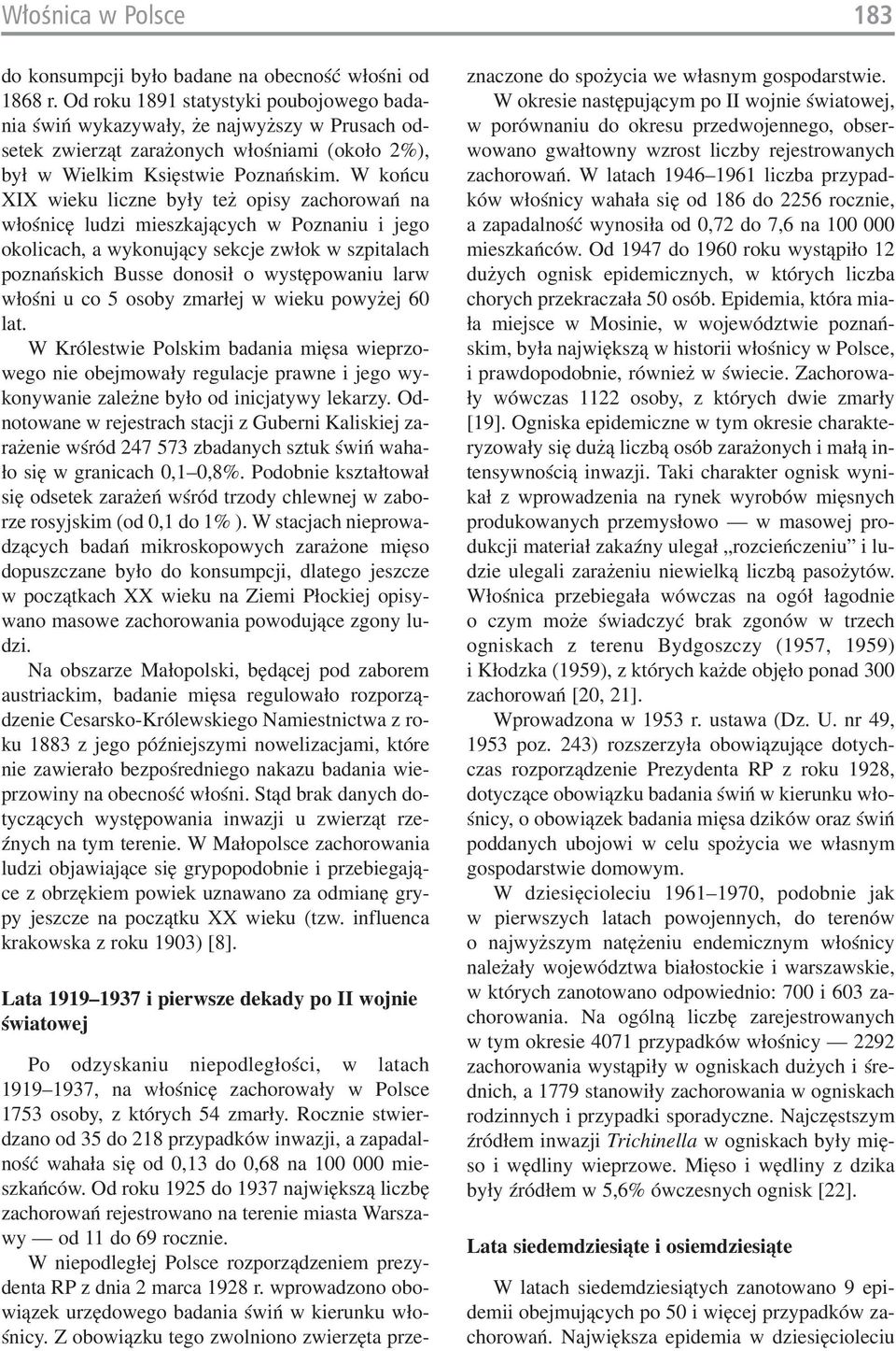 W końcu XIX wieku liczne były też opisy zachorowań na włośnicę ludzi mieszkających w Poznaniu i jego okolicach, a wykonujący sekcje zwłok w szpitalach poznańskich Busse donosił o występowaniu larw