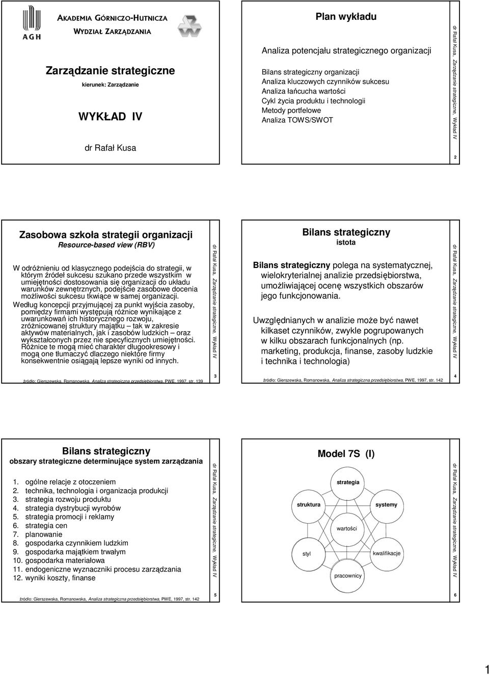 odróŝnieniu od klasycznego podejścia do strategii, w którym źródeł sukcesu szukano przede wszystkim w umiejętności dostosowania się organizacji do układu warunków zewnętrznych, podejście zasobowe