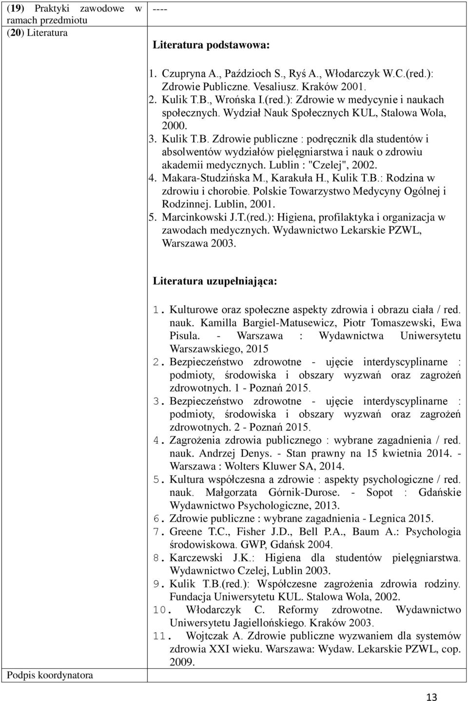 Zdrowie publicne : podręcnik dla studentów i absolwentów wydiałów pielęgniarstwa i nauk o drowiu akademii medycnych. Lublin : "Celej", 2002.. Makara-Studińska M., Karakuła H., Kulik T.B.