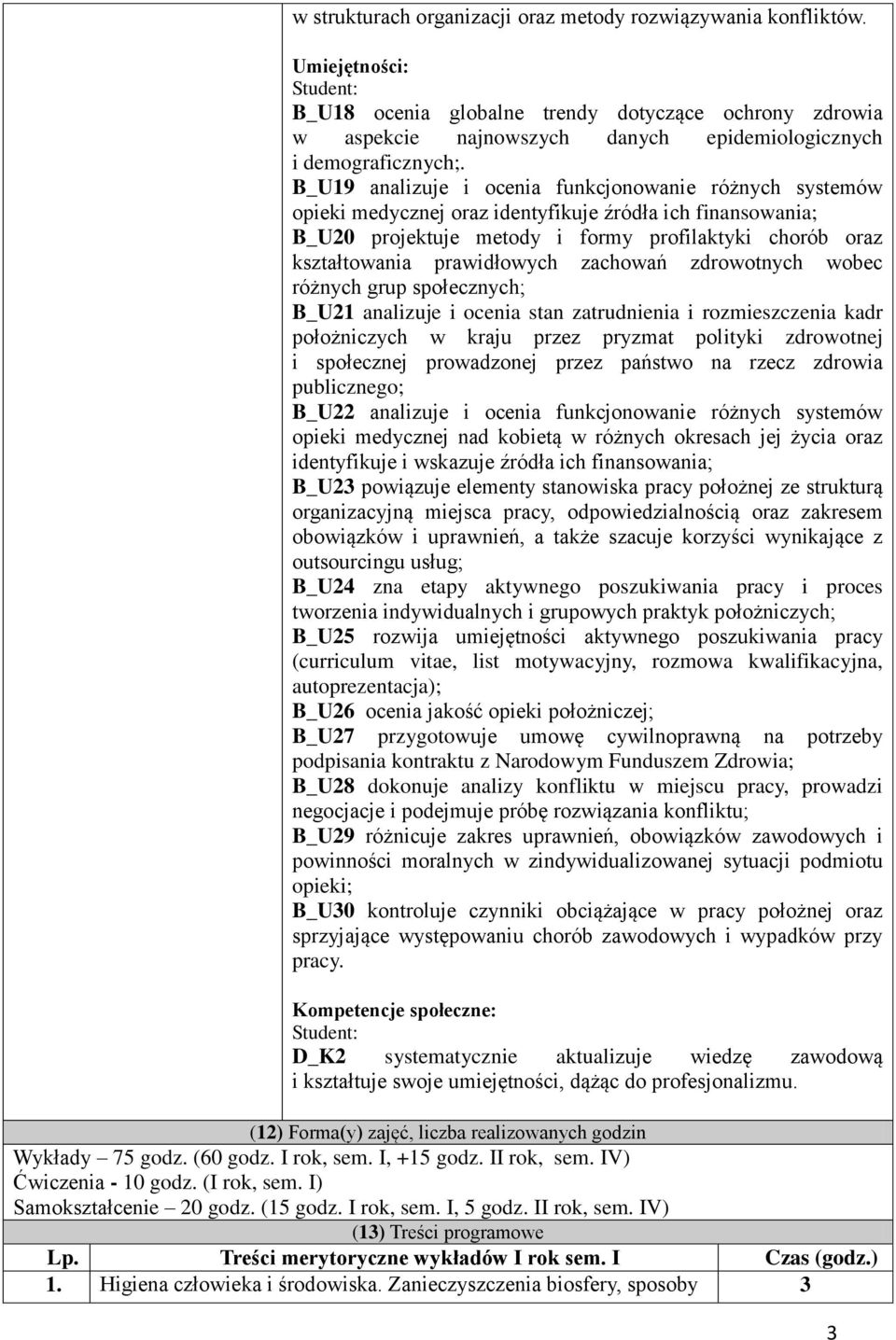 B_U19 analiuje i ocenia funkcjonowanie różnych systemów opieki medycnej ora identyfikuje źródła ich finansowania; B_U20 projektuje metody i formy profilaktyki chorób ora kstałtowania prawidłowych