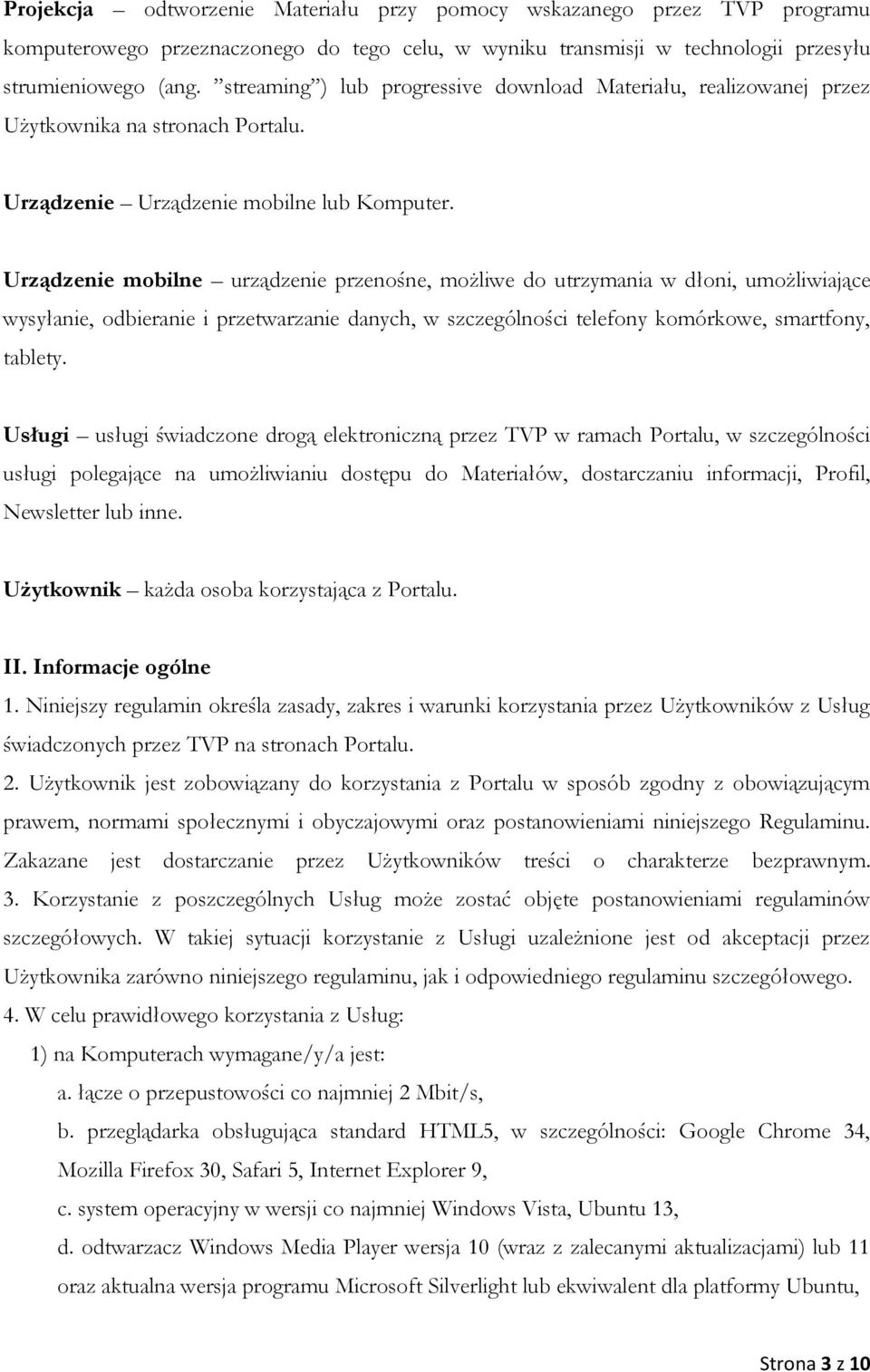 Urządzenie mobilne urządzenie przenośne, możliwe do utrzymania w dłoni, umożliwiające wysyłanie, odbieranie i przetwarzanie danych, w szczególności telefony komórkowe, smartfony, tablety.