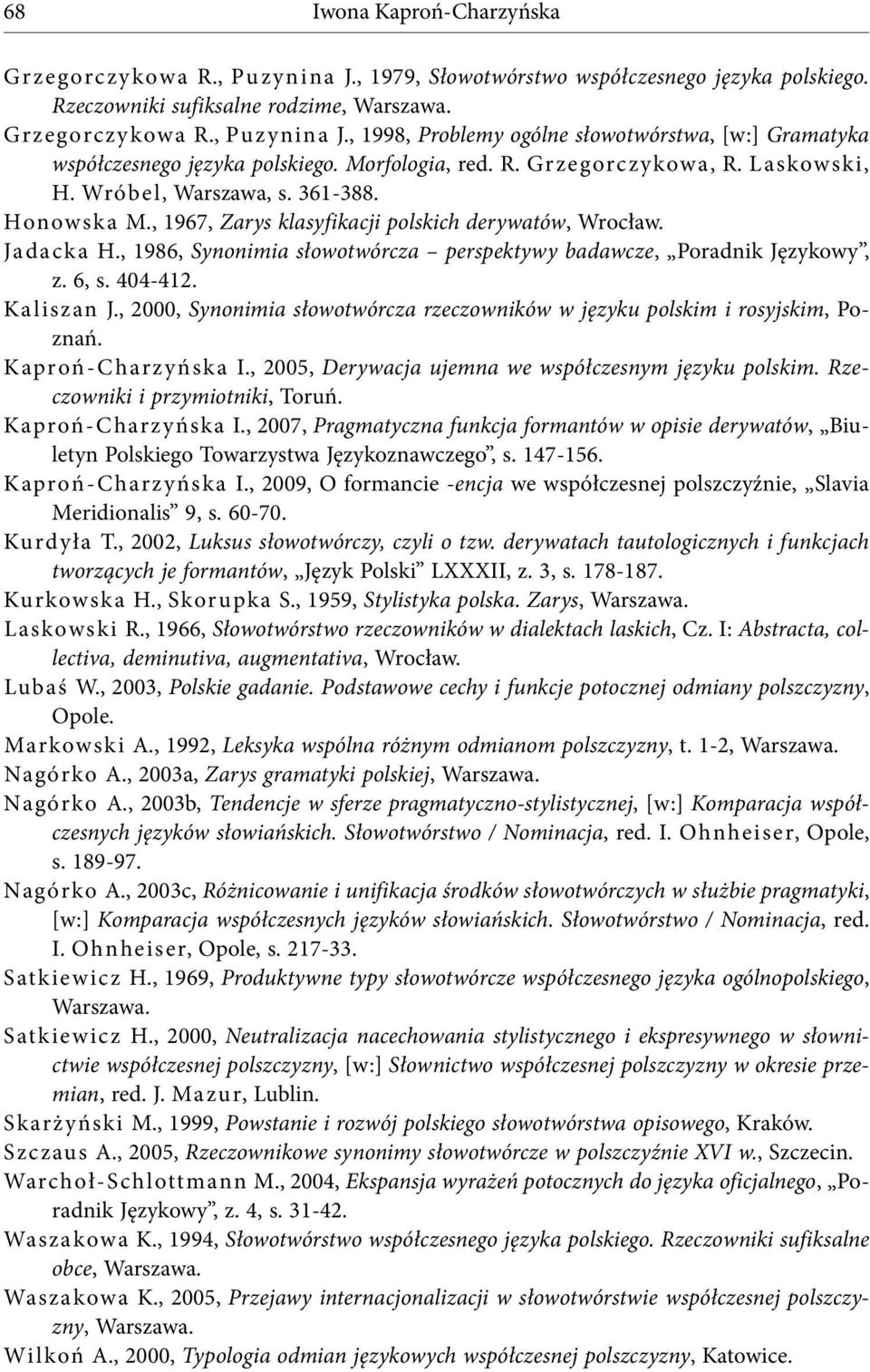 , 1986, Synonimia słowotwórcza perspektywy badawcze, Poradnik Językowy, z. 6, s. 404-412. Kaliszan J., 2000, Synonimia słowotwórcza rzeczowników w języku polskim i rosyjskim, Poznań.