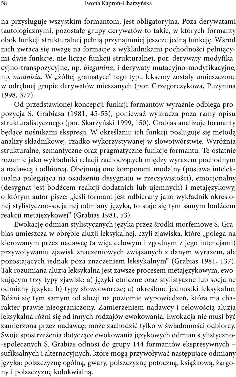 Wśród nich zwraca się uwagę na formacje z wykładnikami pochodności pełniącymi dwie funkcje, nie licząc funkcji strukturalnej, por. derywaty modyfikacyjno-transpozycyjne, np.