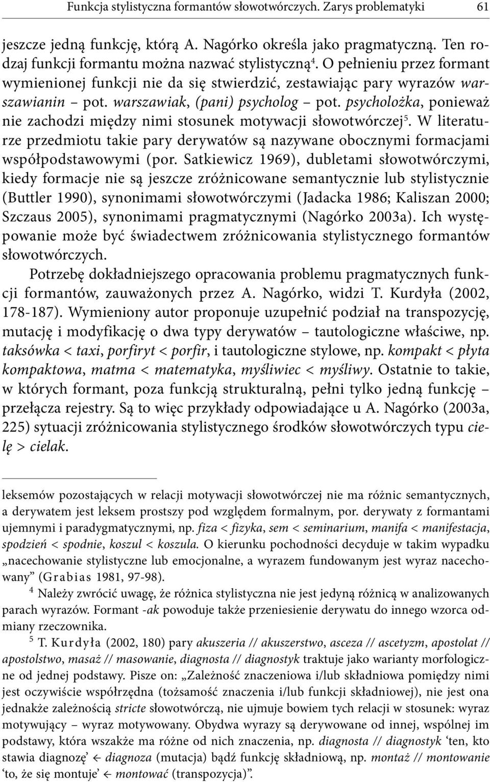 psycholożka, ponieważ nie zachodzi między nimi stosunek motywacji słowotwórczej 5. W literaturze przedmiotu takie pary derywatów są nazywane obocznymi formacjami współpodstawowymi (por.