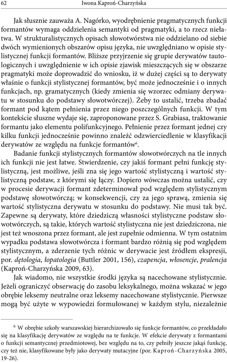Bliższe przyjrzenie się grupie derywatów tautologicznych i uwzględnienie w ich opisie zjawisk mieszczących się w obszarze pragmatyki może doprowadzić do wniosku, iż w dużej części są to derywaty