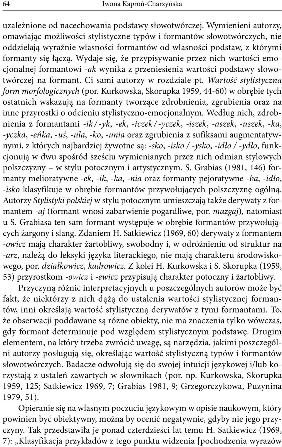Wydaje się, że przypisywanie przez nich wartości emocjonalnej formantowi -ak wynika z przeniesienia wartości podstawy słowotwórczej na formant. Ci sami autorzy w rozdziale pt.