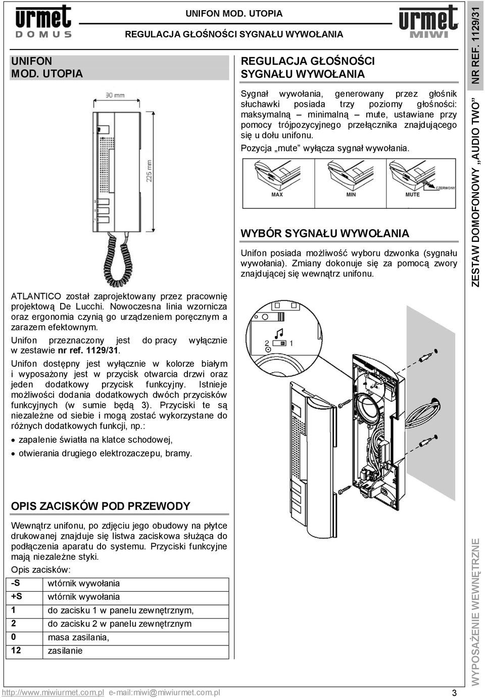 Unifon dostępny jest wyłącznie w kolorze białym i wyposażony jest w przycisk otwarcia drzwi oraz jeden dodatkowy przycisk funkcyjny.