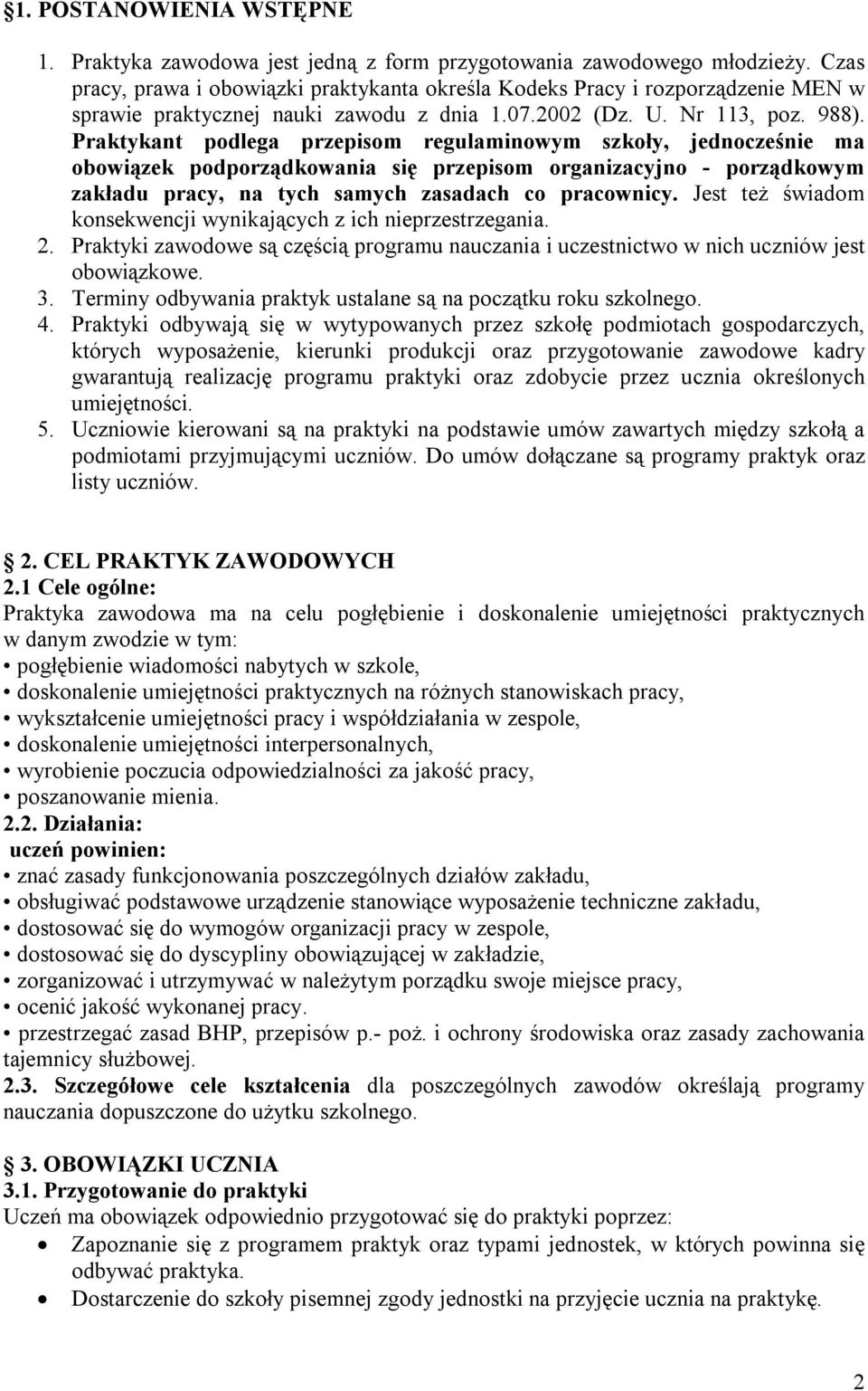 Praktykant podlega przepisom regulaminowym szkoły, jednocześnie ma obowiązek podporządkowania się przepisom organizacyjno - porządkowym zakładu pracy, na tych samych zasadach co pracownicy.