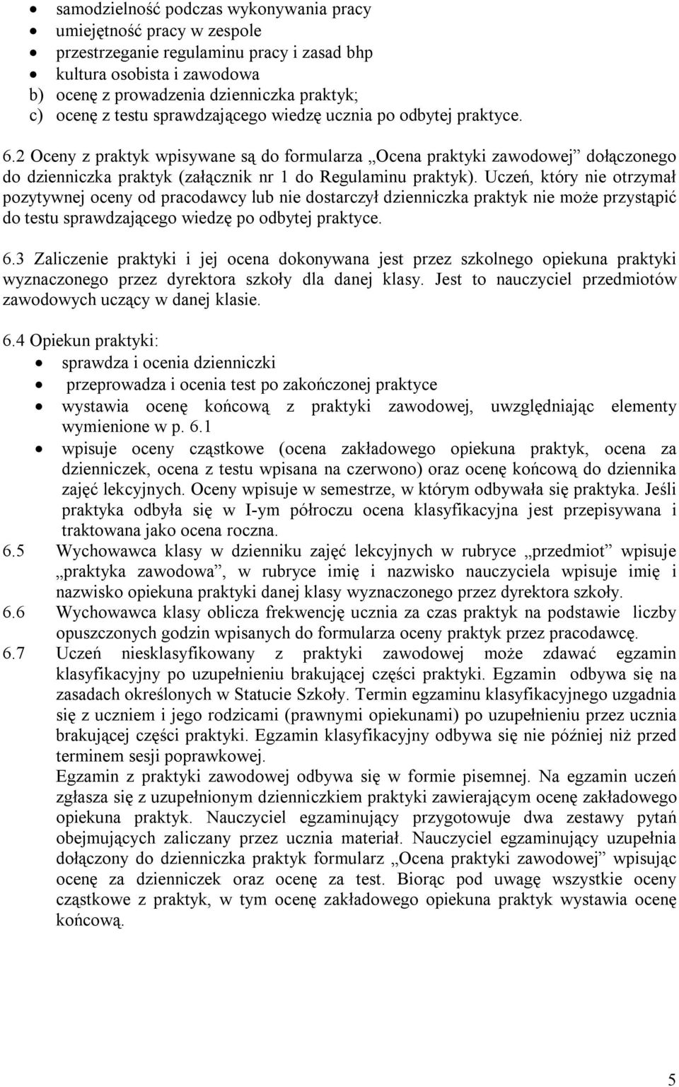 2 Oceny z praktyk wpisywane są do formularza Ocena praktyki zawodowej dołączonego do dzienniczka praktyk (załącznik nr 1 do Regulaminu praktyk).