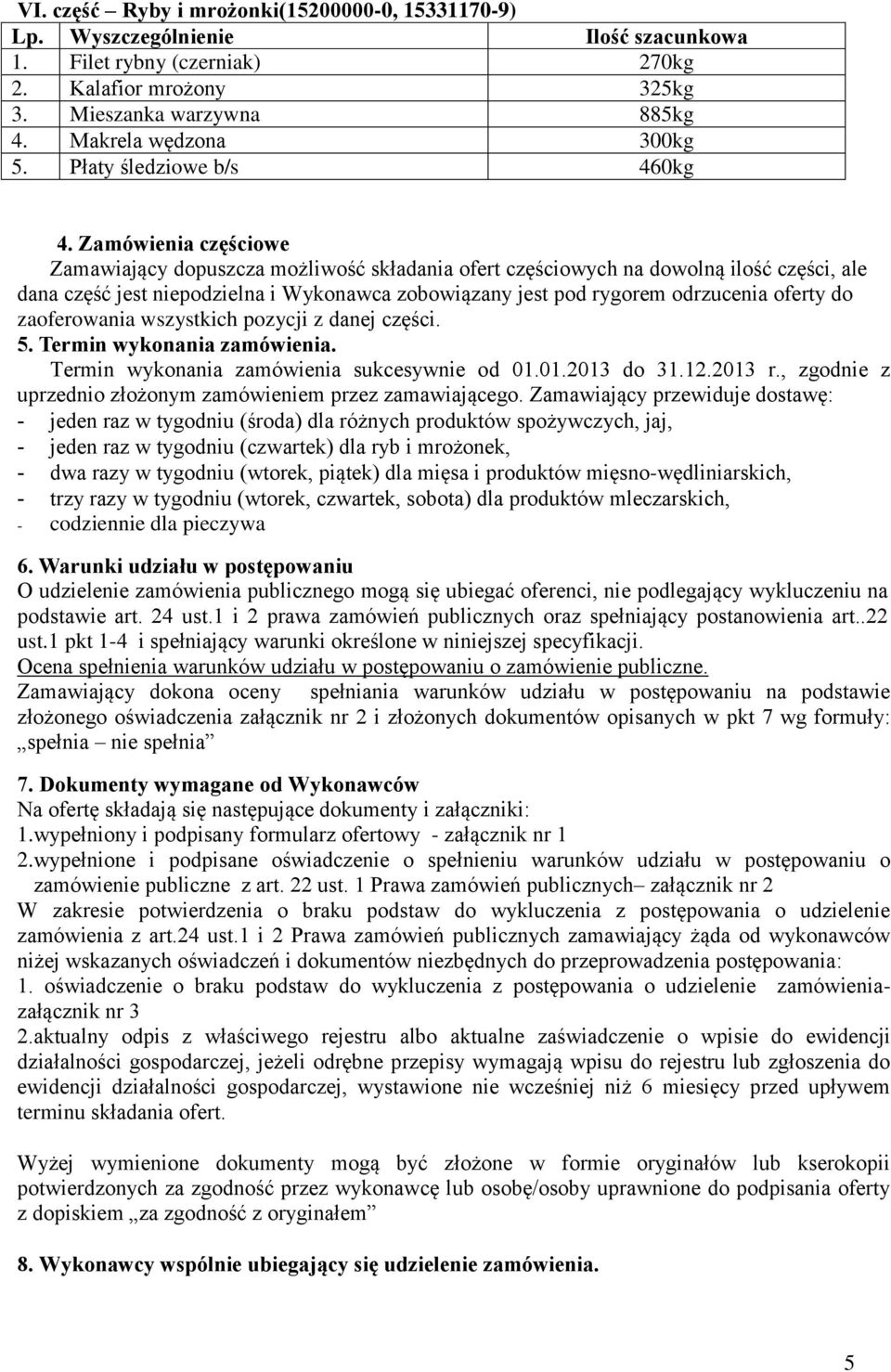 do zaoferowania wszystkich pozycji z danej części. 5. Termin wykonania zamówienia. Termin wykonania zamówienia sukcesywnie od 01.01.2013 do 31.12.2013 r.