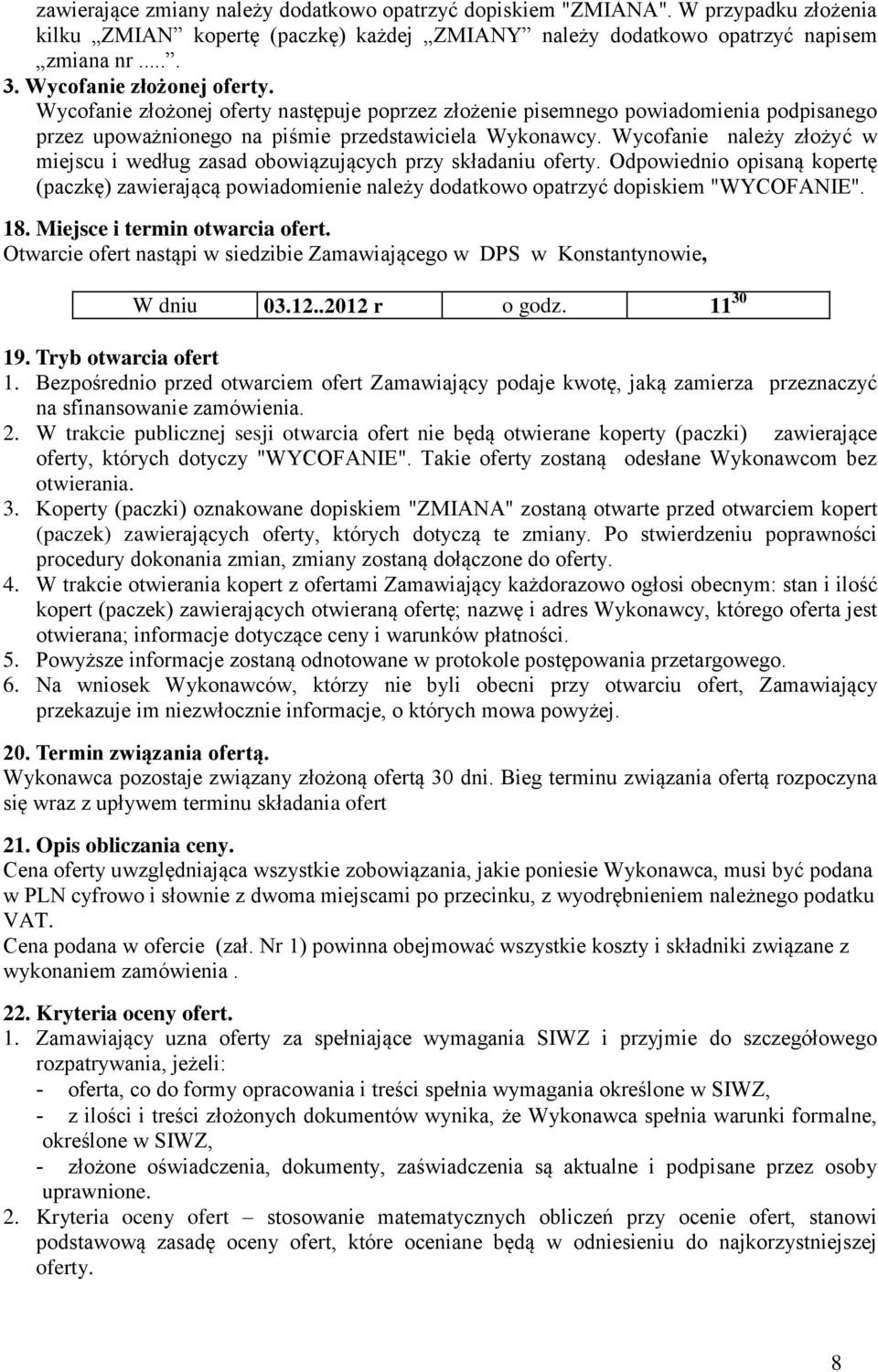 Wycofanie należy złożyć w miejscu i według zasad obowiązujących przy składaniu oferty. Odpowiednio opisaną kopertę (paczkę) zawierającą powiadomienie należy dodatkowo opatrzyć dopiskiem "WYCOFANIE".