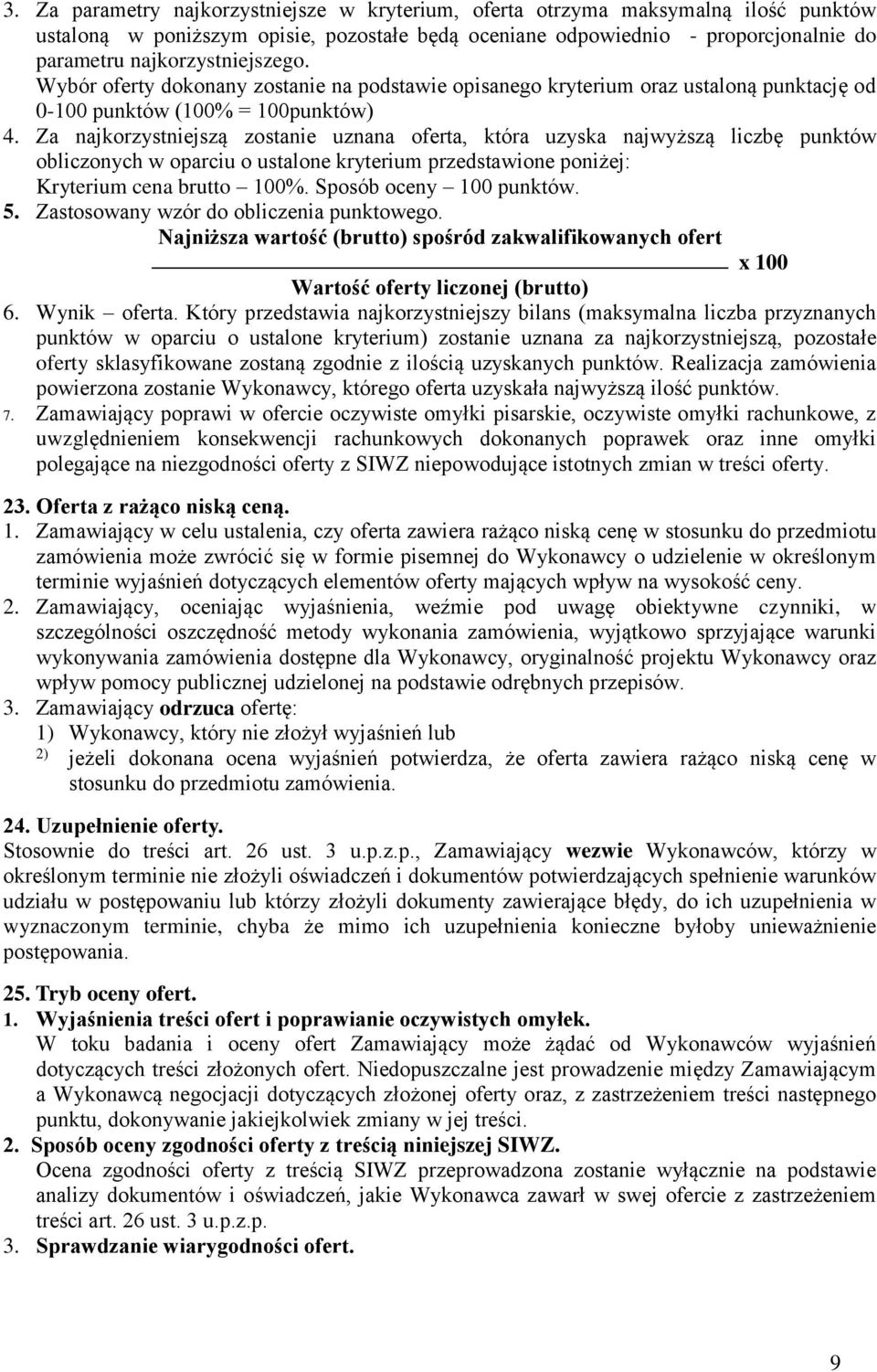 Za najkorzystniejszą zostanie uznana oferta, która uzyska najwyższą liczbę punktów obliczonych w oparciu o ustalone kryterium przedstawione poniżej: Kryterium cena brutto 100%.