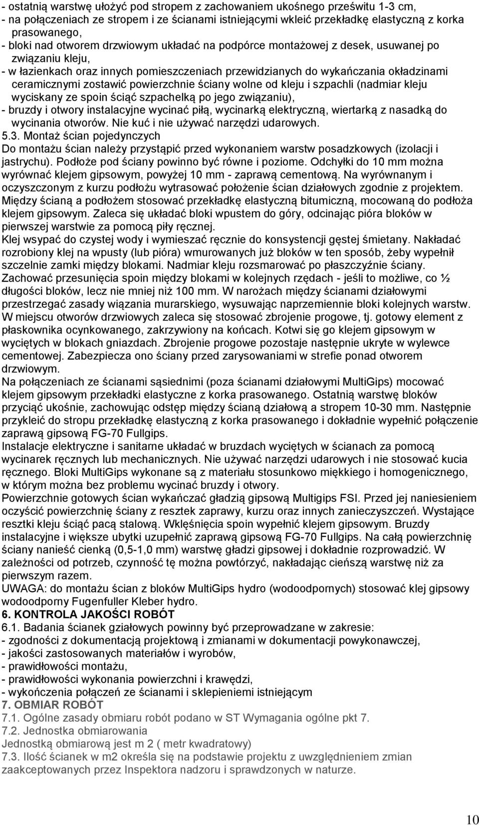 powierzchnie ściany wolne od kleju i szpachli (nadmiar kleju wyciskany ze spoin ściąć szpachelką po jego związaniu), - bruzdy i otwory instalacyjne wycinać piłą, wycinarką elektryczną, wiertarką z