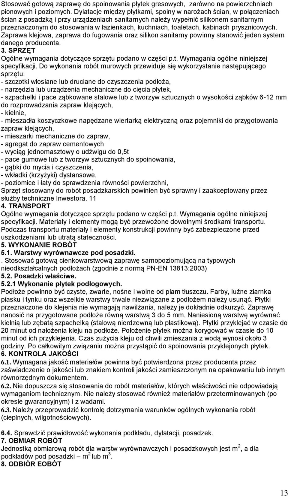 kuchniach, toaletach, kabinach prysznicowych. Zaprawa klejowa, zaprawa do fugowania oraz silikon sanitarny powinny stanowić jeden system danego producenta. 3.