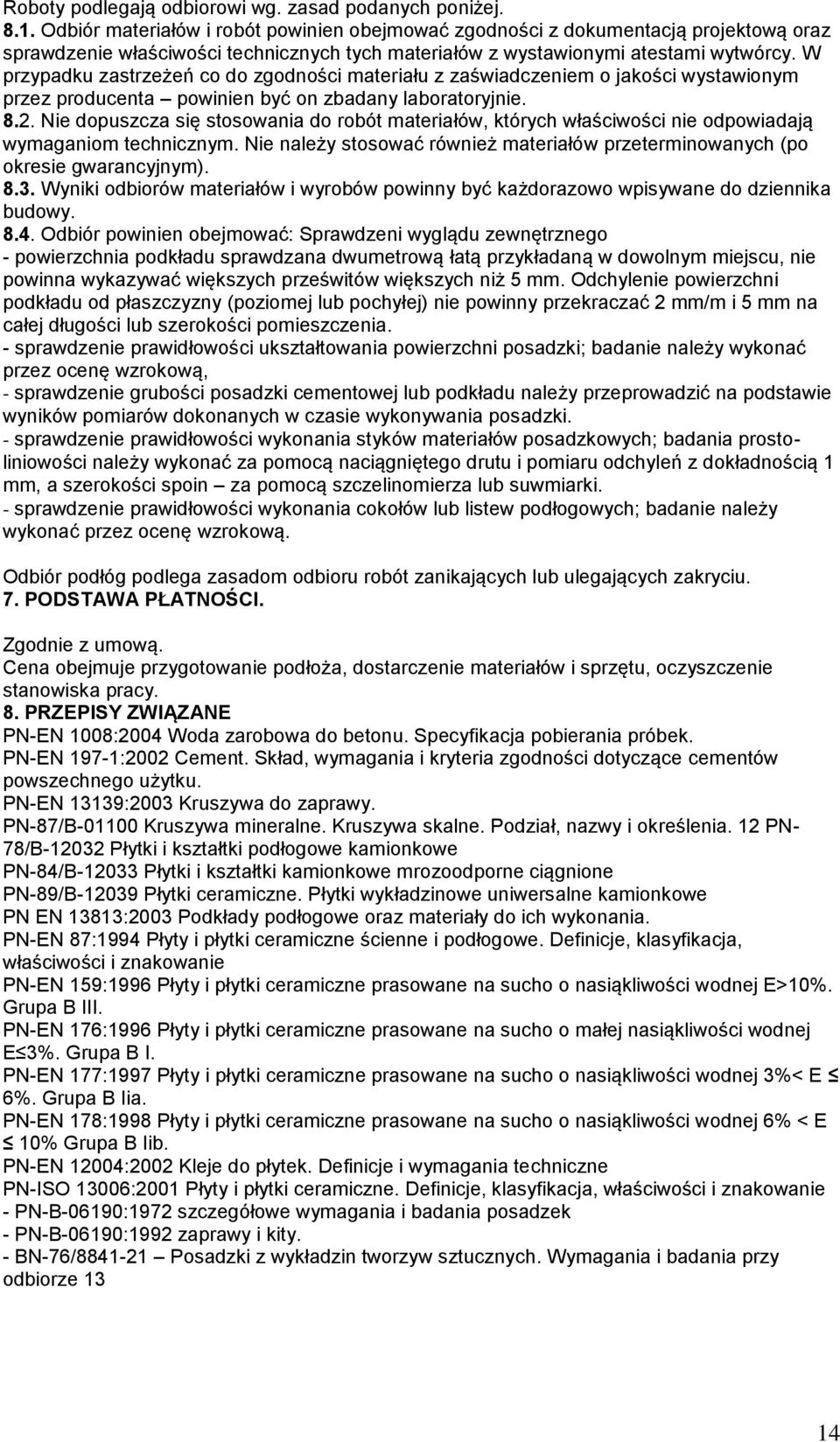 W przypadku zastrzeżeń co do zgodności materiału z zaświadczeniem o jakości wystawionym przez producenta powinien być on zbadany laboratoryjnie. 8.2.