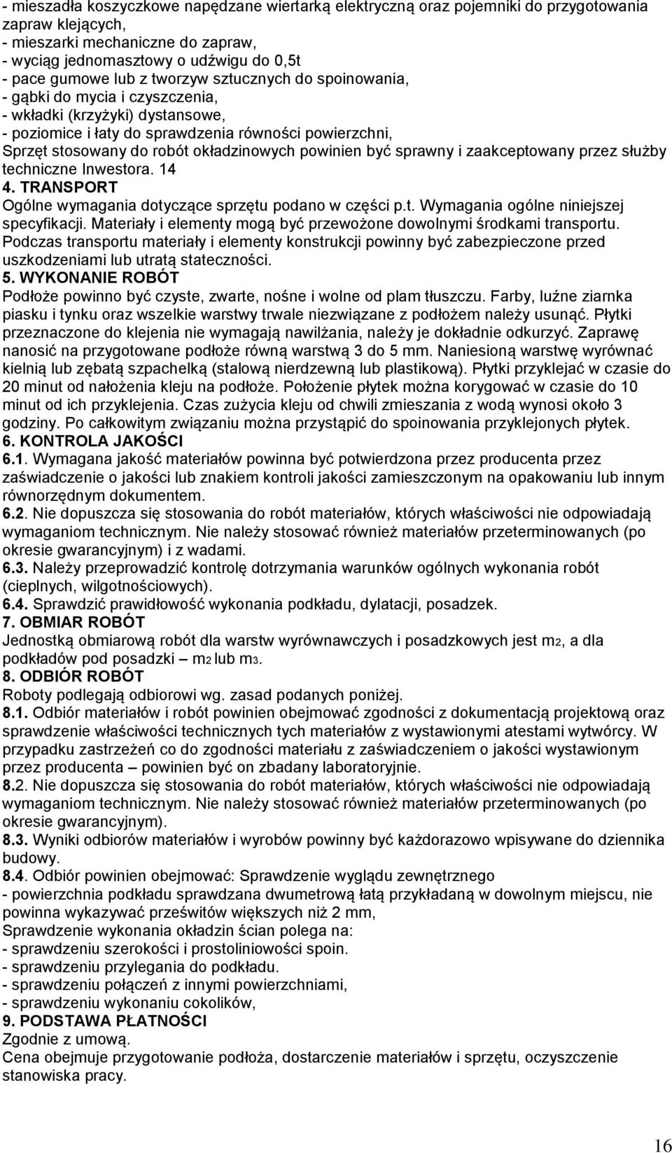 powinien być sprawny i zaakceptowany przez służby techniczne Inwestora. 14 4. TRANSPORT Ogólne wymagania dotyczące sprzętu podano w części p.t. Wymagania ogólne niniejszej specyfikacji.