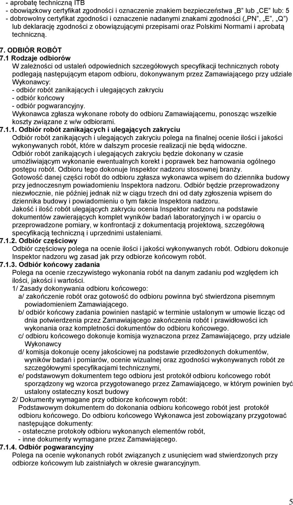 1 Rodzaje odbiorów W zależności od ustaleń odpowiednich szczegółowych specyfikacji technicznych roboty podlegają następującym etapom odbioru, dokonywanym przez Zamawiającego przy udziale Wykonawcy: -