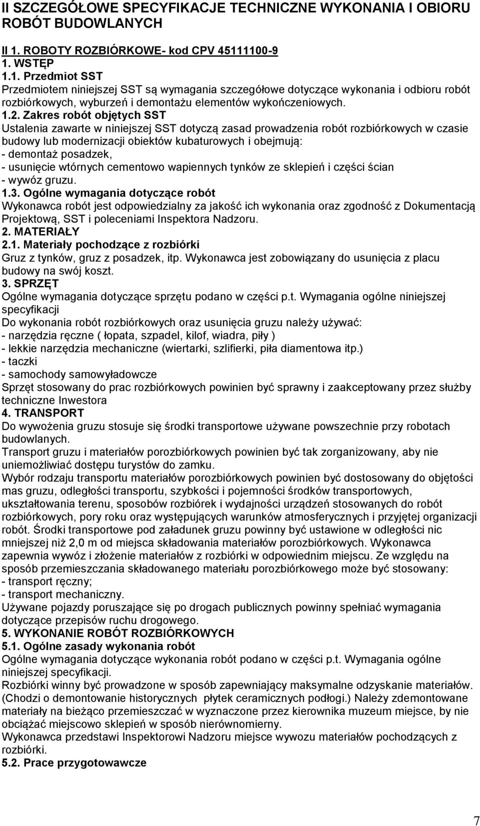 1.2. Zakres robót objętych SST Ustalenia zawarte w niniejszej SST dotyczą zasad prowadzenia robót rozbiórkowych w czasie budowy lub modernizacji obiektów kubaturowych i obejmują: - demontaż posadzek,