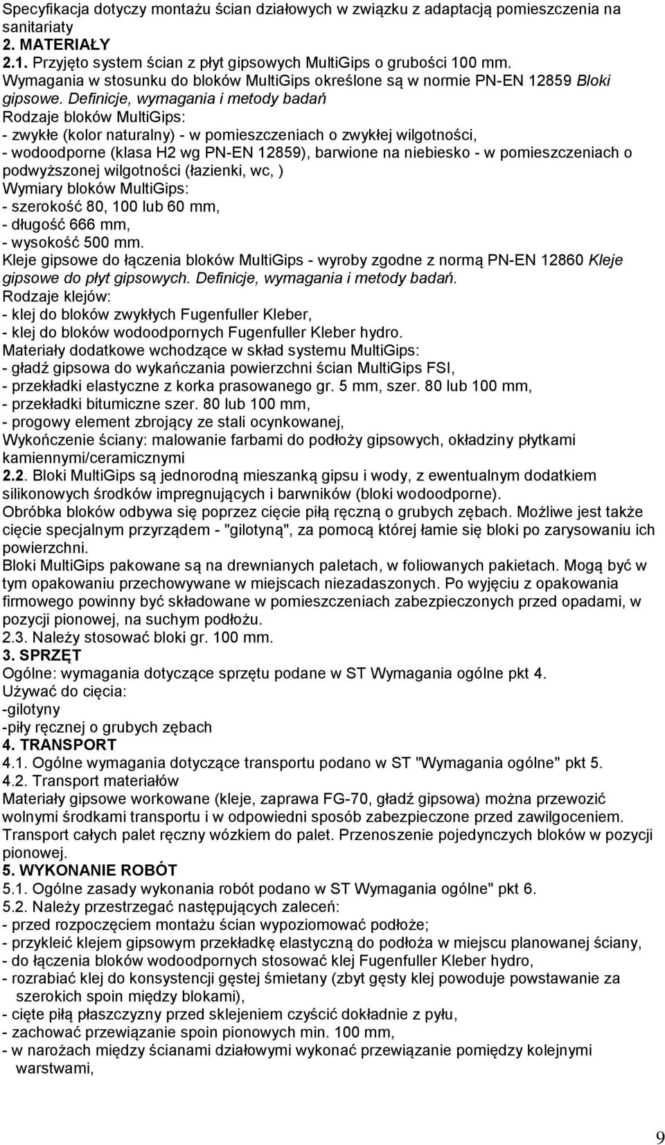 Definicje, wymagania i metody badań Rodzaje bloków MultiGips: - zwykłe (kolor naturalny) - w pomieszczeniach o zwykłej wilgotności, - wodoodporne (klasa H2 wg PN-EN 12859), barwione na niebiesko - w