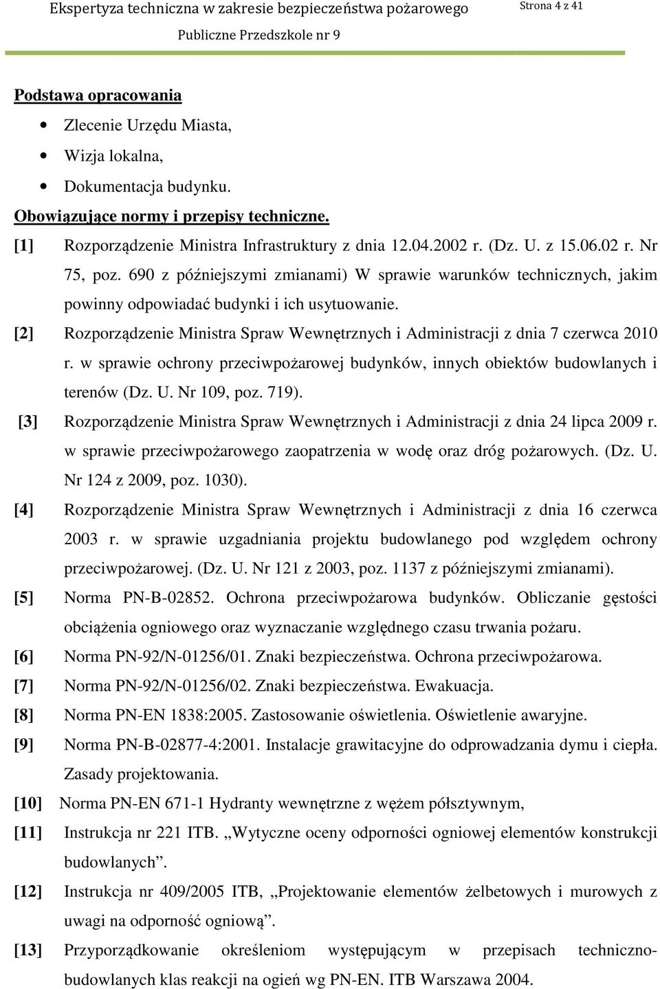 [2] Rozporządzenie Ministra Spraw Wewnętrznych i Administracji z dnia 7 czerwca 2010 r. w sprawie ochrony przeciwpożarowej budynków, innych obiektów budowlanych i terenów (Dz. U. Nr 109, poz. 719).