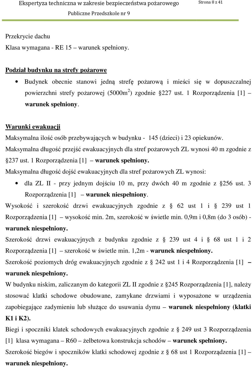 1 Rozporządzenia [1] warunek spełniony. Warunki ewakuacji Maksymalna ilość osób przebywających w budynku - 145 (dzieci) i 23 opiekunów.