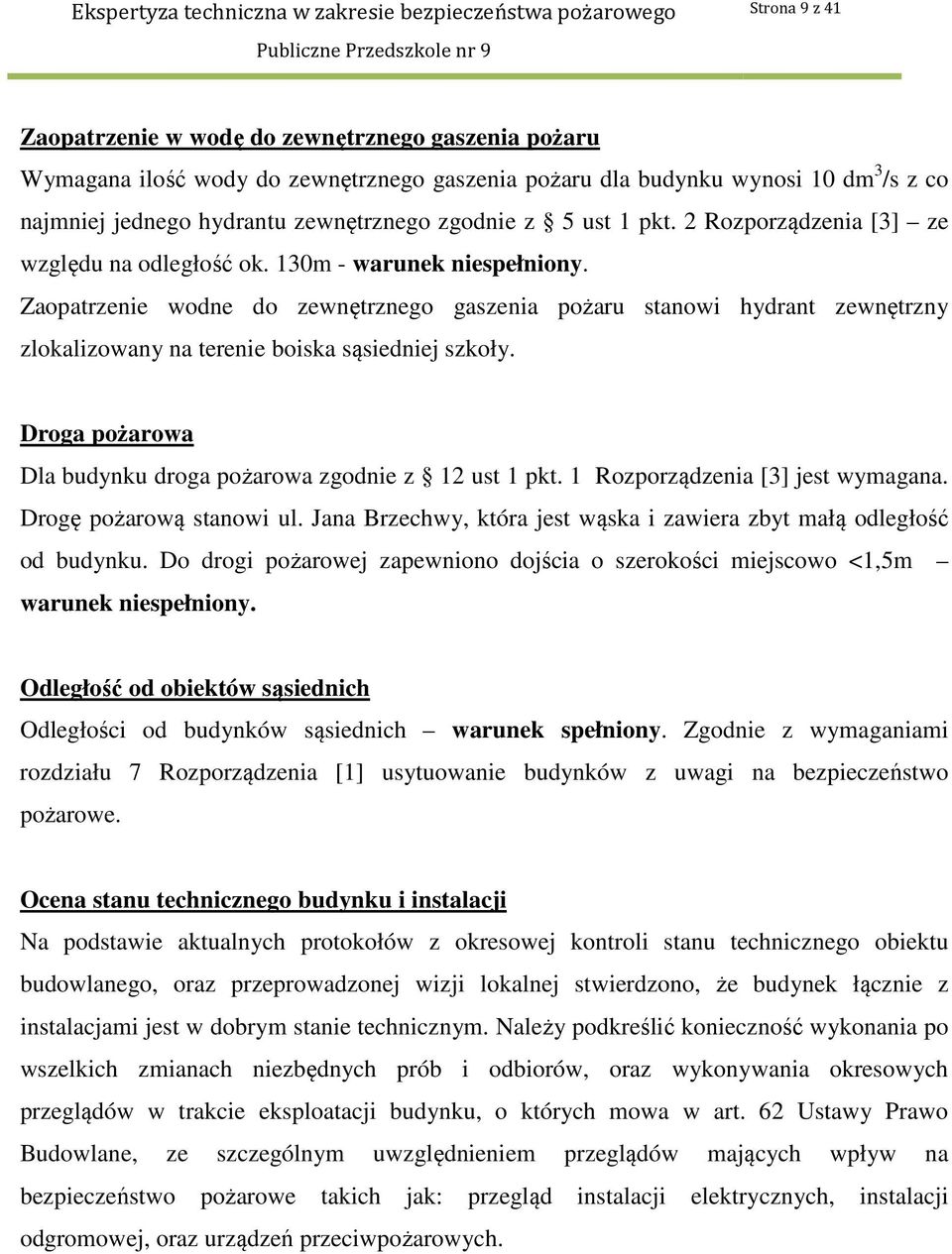 Zaopatrzenie wodne do zewnętrznego gaszenia pożaru stanowi hydrant zewnętrzny zlokalizowany na terenie boiska sąsiedniej szkoły. Droga pożarowa Dla budynku droga pożarowa zgodnie z 12 ust 1 pkt.