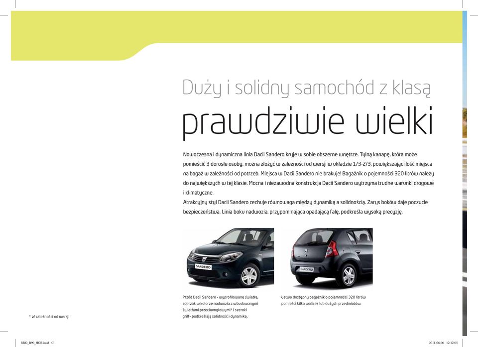 Miejsca w Dacii Sandero nie brakuje! Bagażnik o pojemności 320 litrów należy do największych w tej klasie. Mocna i niezawodna konstrukcja Dacii Sandero wytrzyma trudne warunki drogowe i klimatyczne.