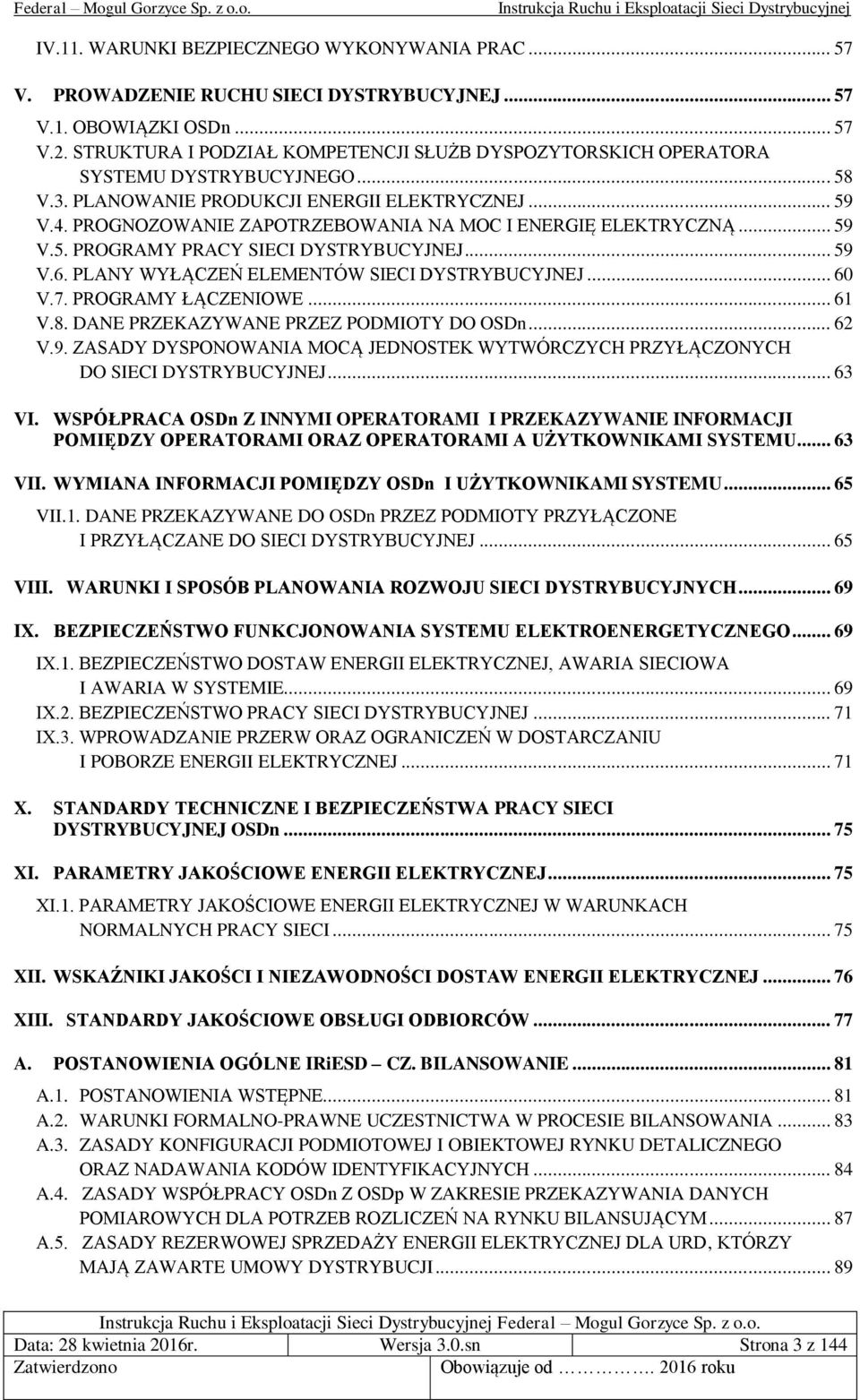 PROGNOZOWANIE ZAPOTRZEBOWANIA NA MOC I ENERGIĘ ELEKTRYCZNĄ... 59 V.5. PROGRAMY PRACY SIECI DYSTRYBUCYJNEJ... 59 V.6. PLANY WYŁĄCZEŃ ELEMENTÓW SIECI DYSTRYBUCYJNEJ... 60 V.7. PROGRAMY ŁĄCZENIOWE... 61 V.