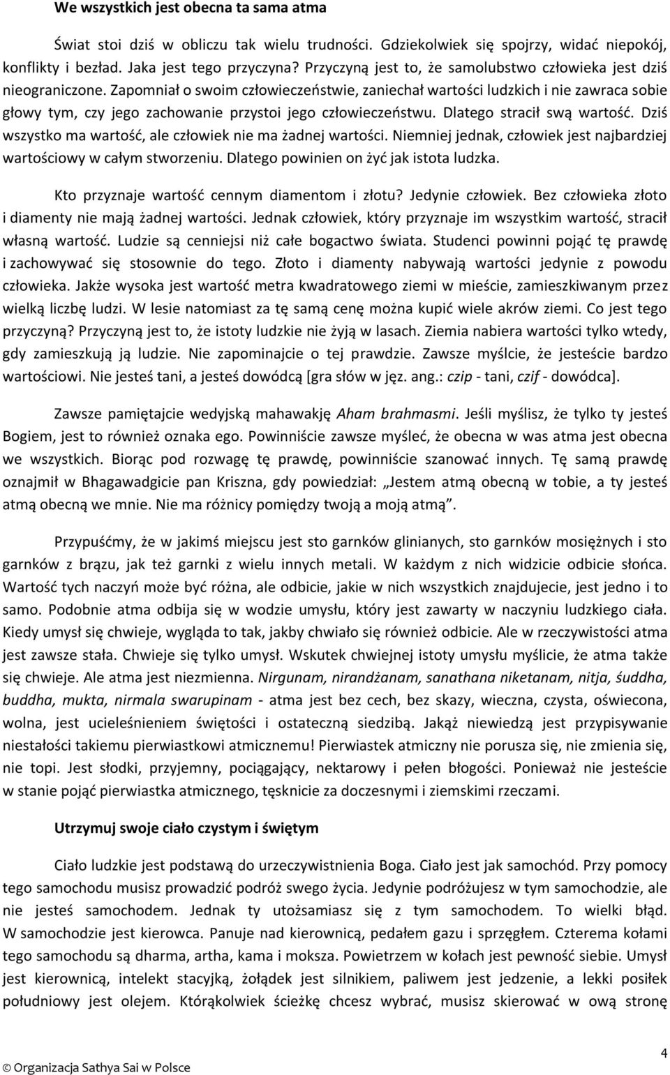 Zapomniał o swoim człowieczeństwie, zaniechał wartości ludzkich i nie zawraca sobie głowy tym, czy jego zachowanie przystoi jego człowieczeństwu. Dlatego stracił swą wartość.