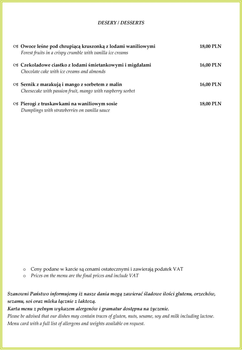 strawberries on vanilla sauce 18,00 PLN 18,00 PLN o o Ceny podane w karcie są cenami ostatecznymi i zawierają podatek VAT Prices on the menu are the final prices and include VAT Szanowni Państwo