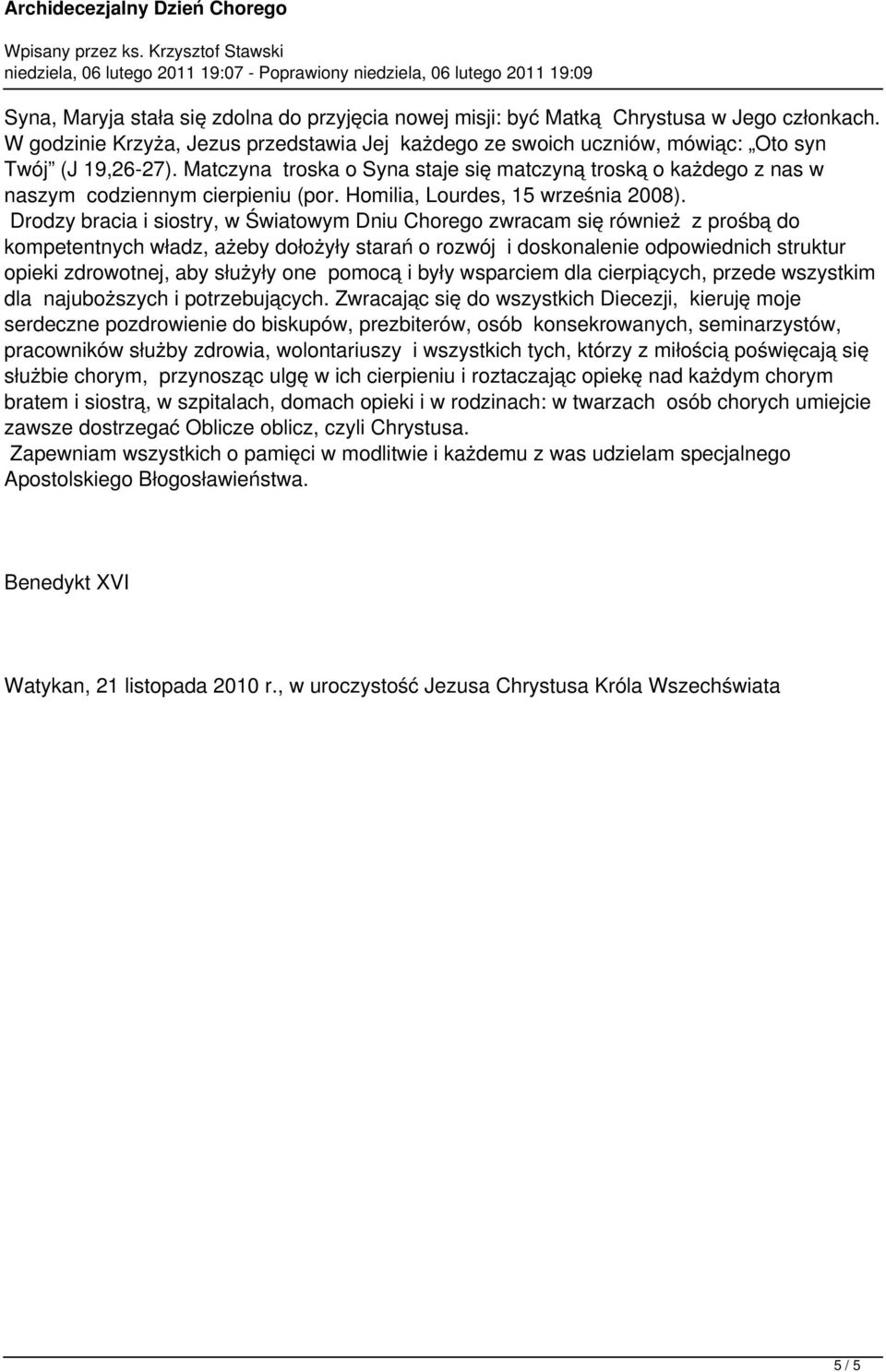 Drodzy bracia i siostry, w Światowym Dniu Chorego zwracam się również z prośbą do kompetentnych władz, ażeby dołożyły starań o rozwój i doskonalenie odpowiednich struktur opieki zdrowotnej, aby