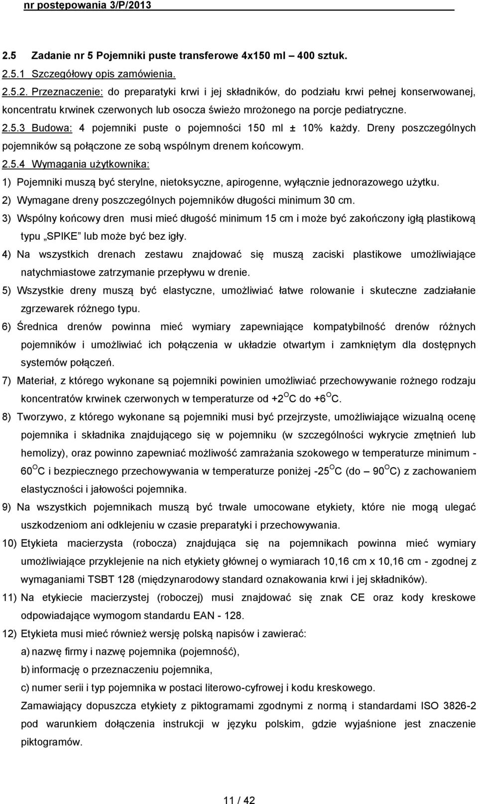 2) Wymagane dreny poszczególnych pojemników długości minimum 30 cm. 3) Wspólny końcowy dren musi mieć długość minimum 15 cm i może być zakończony igłą plastikową typu SPIKE lub może być bez igły.
