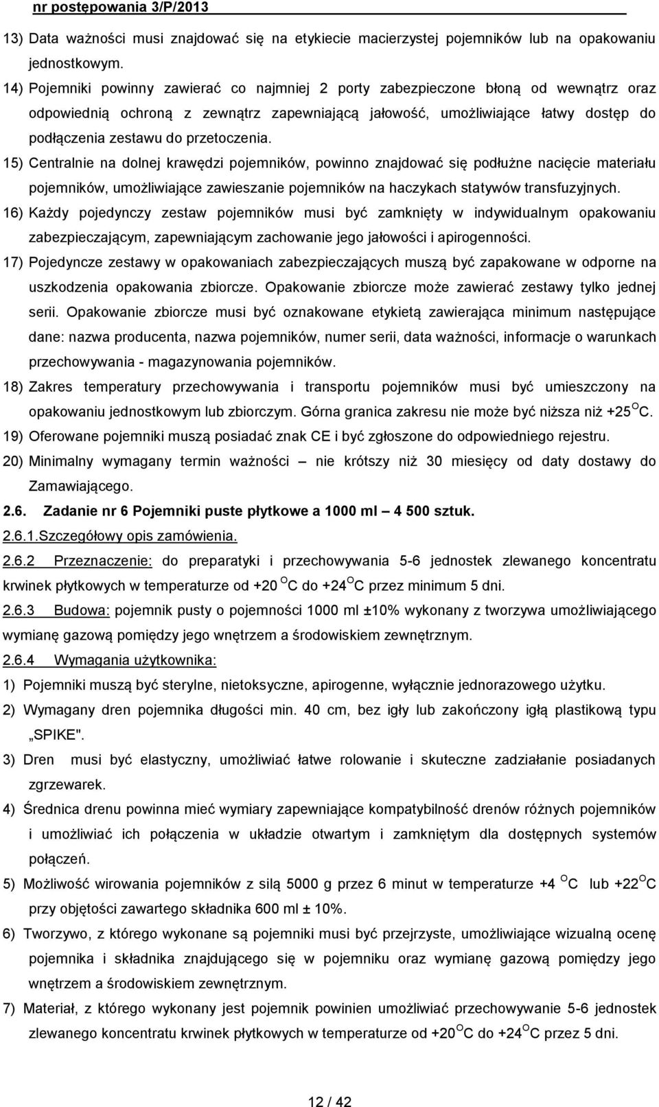 przetoczenia. 15) Centralnie na dolnej krawędzi pojemników, powinno znajdować się podłużne nacięcie materiału pojemników, umożliwiające zawieszanie pojemników na haczykach statywów transfuzyjnych.