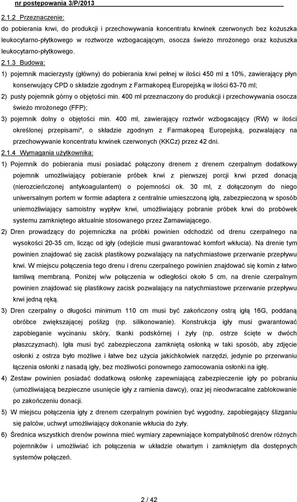 3 Budowa: 1) pojemnik macierzysty (główny) do pobierania krwi pełnej w ilości 450 ml ± 10%, zawierający płyn konserwujący CPD o składzie zgodnym z Farmakopeą Europejską w ilości 63-70 ml; 2) pusty